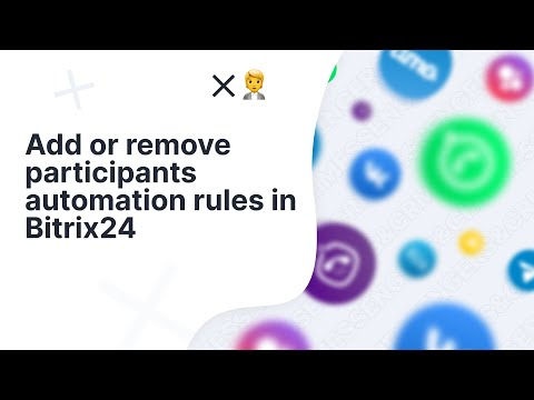 How to add members to or remove participants from a group using ChatApp automation rule in Bitrix24