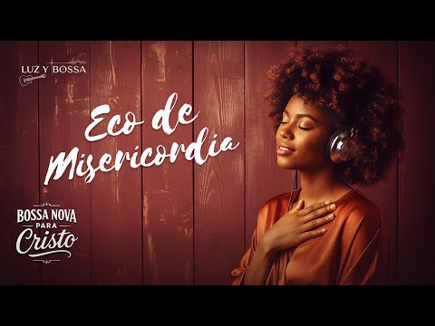 Susurro de Gracia que Sana el Alma – BOSSA NOVA CRISTIANA de Misericordia