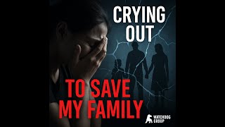 Crying Out to Save My Family | Watchdog Group Story