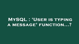 MySQL : 'User is typing a message' function...?