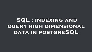 SQL : indexing and query high dimensional data in postgreSQL