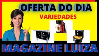 OFERTAS DO DIA variedades MAGAZINE LUIZA/ promoção magalu