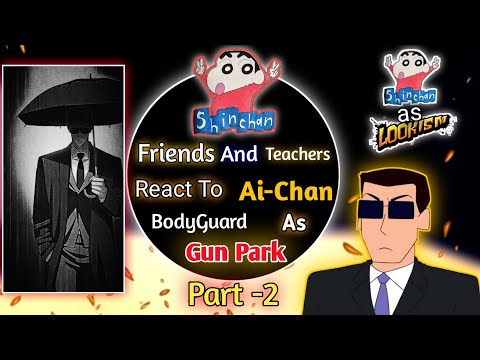 Shinchan Friends & Teachers React To Ai-Chan Bodyguard As GUNPARK || Part -2 || Gacha Au | Lookism