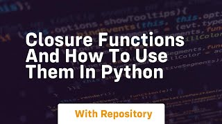 Closure functions and how to use them in python