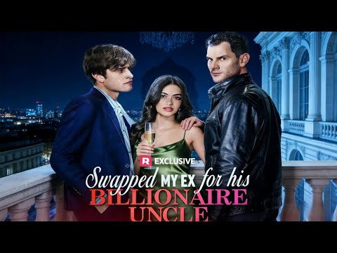 Swapped My Ex for His Billionaire Uncle #drama #shortdrama #SwappedMyExforHisBillionaireUncle