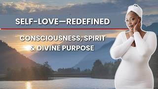 Self-Love—Redefined | Consciousness, Spirit & Divine Purpose