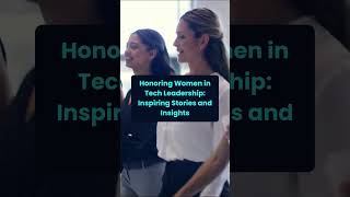 Honoring Women in Tech Leadership: Inspiring Stories and Insights