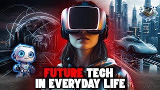 Future Tech in Everyday Life: Predicting the Gadgets of 2030