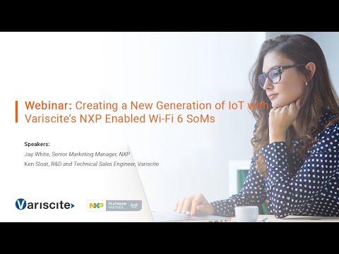 Webinar: Creating a New Generation of IoT with Variscite’s NXP Enabled Wi-Fi 6 SoMs