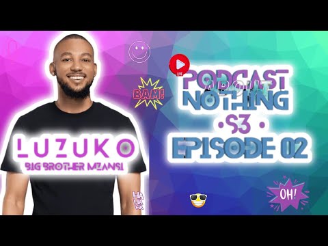 PODCAST ABOUT NOTHING S3E2 |LUZUKO ON BBMZANSI JOURNEY |EVICTION | BANDANA BOYS | JOJO SITUATIONSHIP