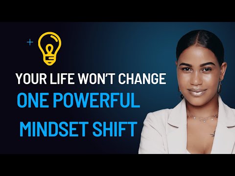 Your Life Won’t Change Until You Learn This ONE Powerful Mindset Shift