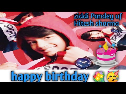 special video for ziddi Pandey uf Hitesh sharma happy birthday dear muhaaaaaaa😘😘😘😘😘