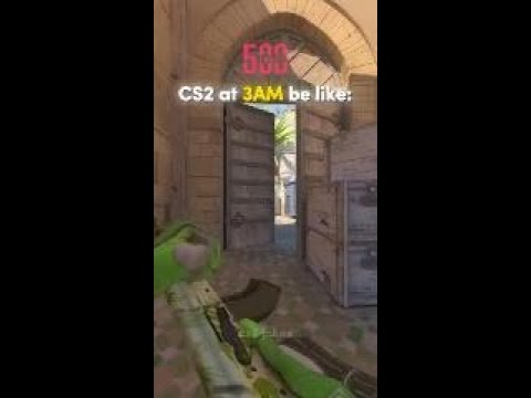 CS2 at 3AM..