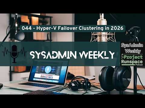SysAdmin Weekly - 044 - Hyper-V Failover Clustering in 2026
