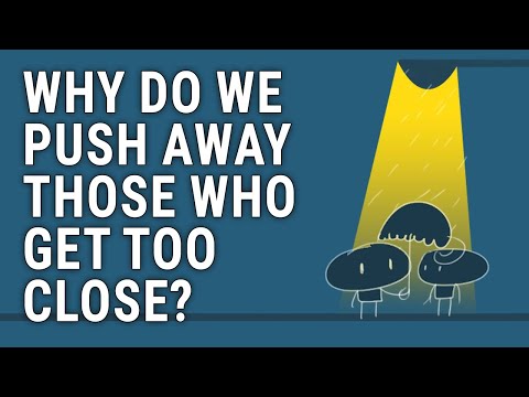 Why Do We Push Away Those Who Get Too Close?