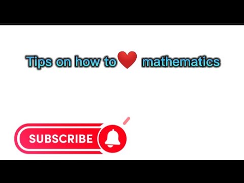 TIPS ON HOW TO LOVE MATHEMATICS