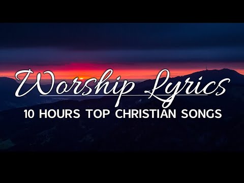 10 hours NON STOP christian praise and WORSHIP SONGS with LYRICS - Top 100 Worship Songs All Time
