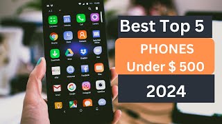Fear of Missing Out: Top 5 Phones under $500 2024