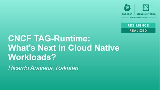 CNCF TAG-Runtime: What's Next in Cloud Native Workloads? - Ricardo Aravena, Rakuten