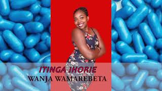 ITINGA IHORIE BY WANJA WAMAREBETA ( OFFICIAL VIDEO )