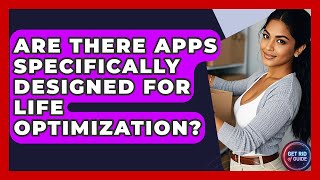 Are There Apps Specifically Designed for Life Optimization? - Get Rid Of Guide