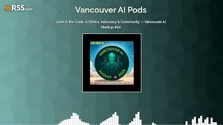 Love in the Code: AI Ethics, Advocacy & Community — Vancouver AI Meetup #20