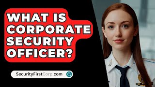 What Is Corporate Security Officer? - SecurityFirstCorp.com