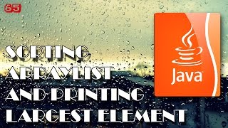 JAVA Sorting ArrayList and printing largest value