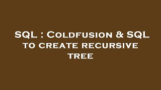 SQL : Coldfusion & SQL to create recursive tree