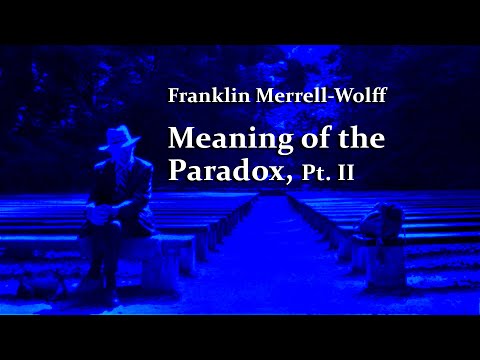 Franklin Merrell-Wolff, Meaning of the Paradox, Pt  II
