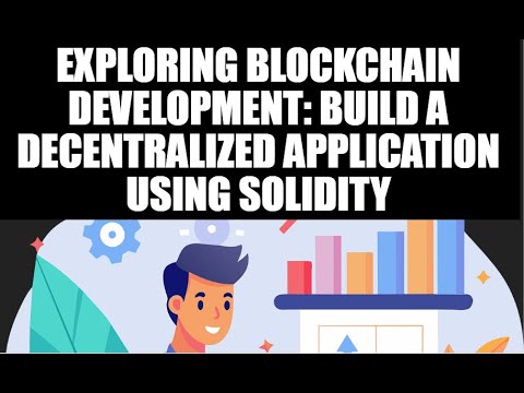 Exploring Blockchain Development: Build a Decentralized Application Using Solidity
