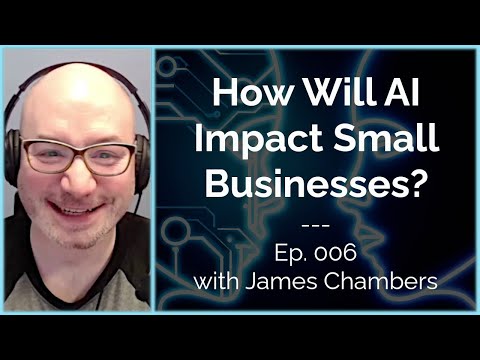 006: How Will AI Impact Small Businesses? (with James Chambers)