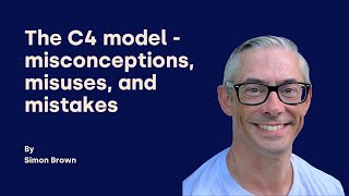 The C4 model: misconceptions, misuses and mistakes - Simon Brown