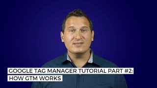 Google Tag Manager Tutorial Part #2: How GTM Works