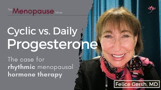Cyclic vs. Daily Progesterone: The Case for Rhythmic HRT | Felice Gersh, MD