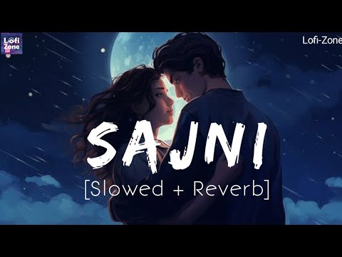 Sajni (Slowed + Reverb) |  Arijit Singh | Laapata Ladies |  LOFI-ZONE🎧