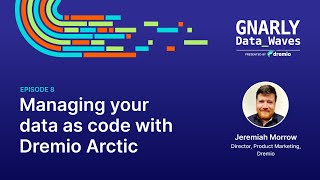 EP8 - Managing your data as code with Dremio Arctic