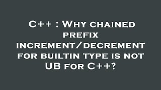 C++ : Why chained prefix increment/decrement for builtin type is not UB for C++?