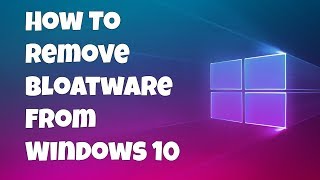 How To Remove Bloatware From Windows 10
