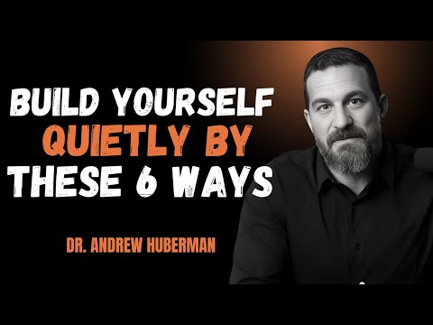 BUILD YOURSELF QUIETLY BY THESE 6 WAYS | DR. Andrew Huberman