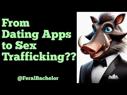 From Dating Apps to Sex Trafficking??? - by @FeralBachelor