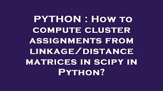 PYTHON : How to compute cluster assignments from linkage/distance matrices in scipy in Python?