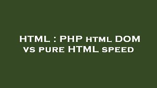 HTML : PHP html DOM vs pure HTML speed