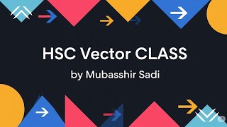 HSC Math Vector | Vector Basics Explained by Mubasshir Sadi | HSC 2025,2026,2027 Preparation