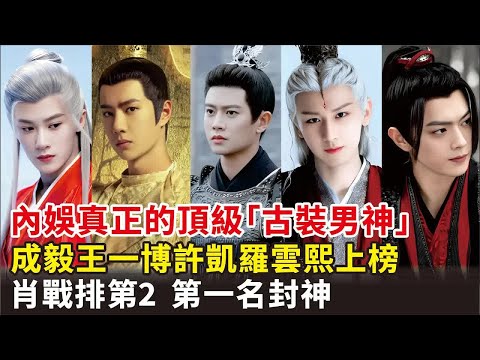內娛真正的頂級「古裝男神」，成毅王一博許凱羅雲熙上榜，肖戰排第2，第一名封神#肖戰#王星越#王一博#檀健次#任嘉倫#成毅#羅雲熙#許凱#鄧為#王鶴棣#陳曉#楊洋#劉學義#張淩赫#古裝#電視劇