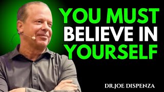 YOU MUST BELIEVE IN YOURSELF | Dr Joe Dispenza