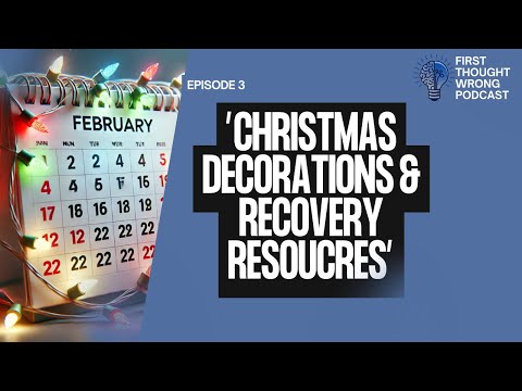 Episode 3 - Christmas Decorations and Recovery Resources - First Thought Wrong Podcast