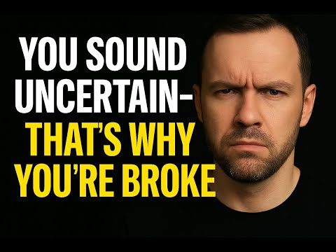 You Sound Uncertain—That’s Why You’re Broke