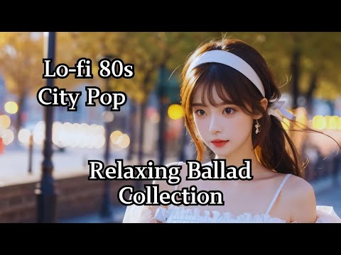 💖City Pop Mix:Relaxing Ballad Collection