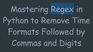 Mastering Regex in Python to Remove Time Formats Followed by Commas and Digits
